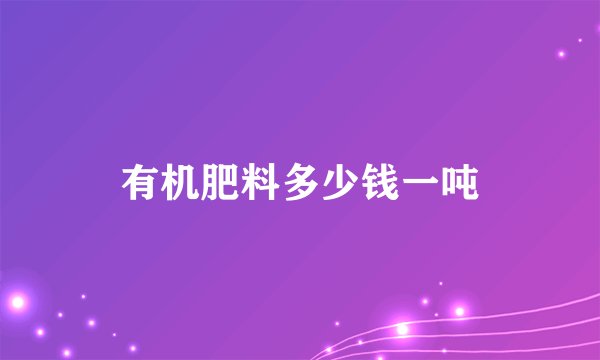 有机肥料多少钱一吨