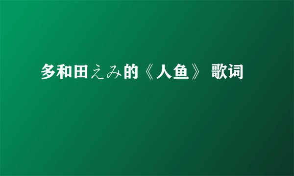 多和田えみ的《人鱼》 歌词