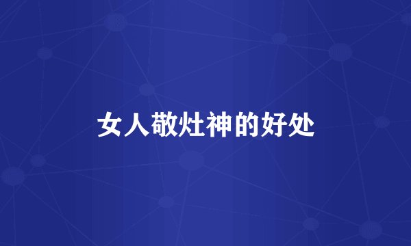 女人敬灶神的好处
