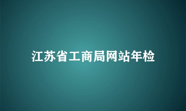 江苏省工商局网站年检