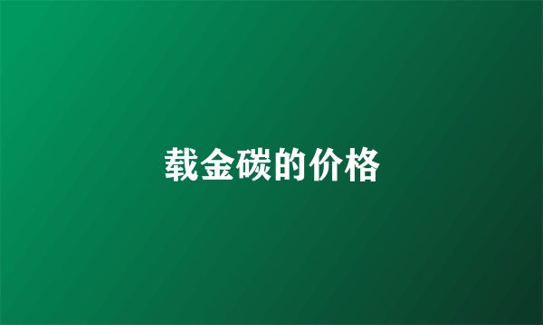 载金碳的价格