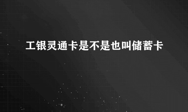 工银灵通卡是不是也叫储蓄卡