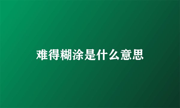 难得糊涂是什么意思