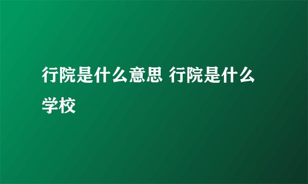 行院是什么意思 行院是什么学校