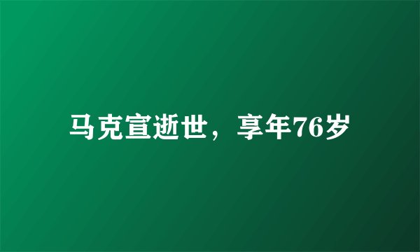 马克宣逝世，享年76岁