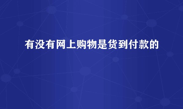 有没有网上购物是货到付款的