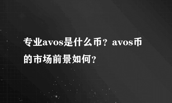 专业avos是什么币？avos币的市场前景如何？