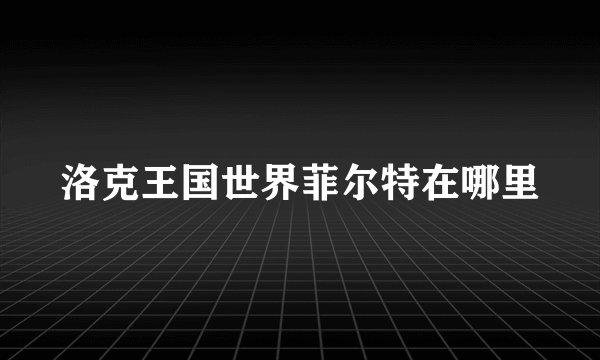 洛克王国世界菲尔特在哪里