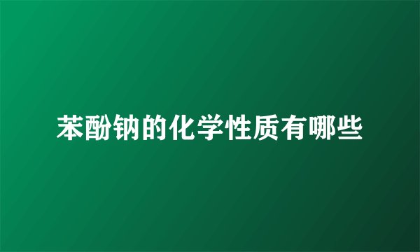 苯酚钠的化学性质有哪些