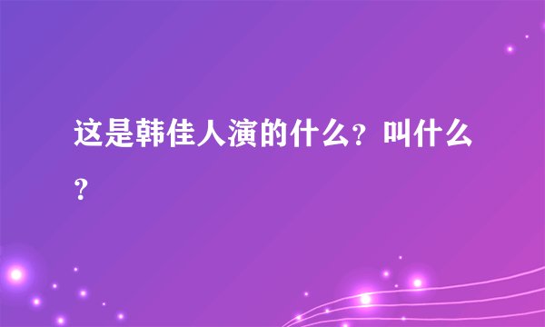 这是韩佳人演的什么？叫什么？