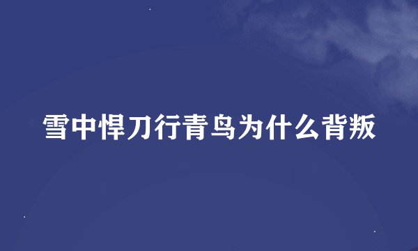 雪中悍刀行青鸟为什么背叛