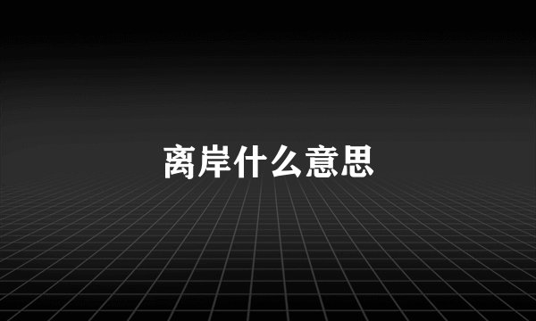 离岸什么意思