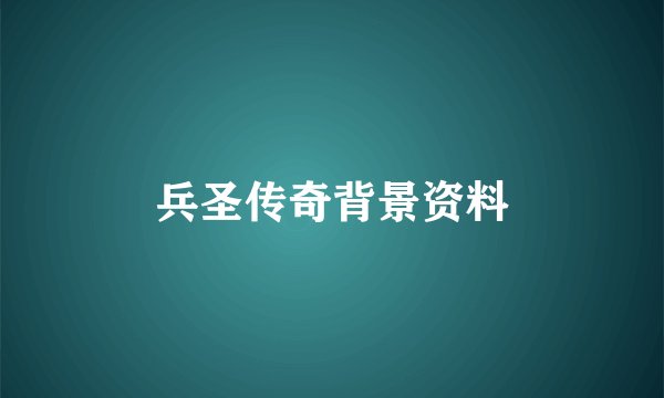 兵圣传奇背景资料