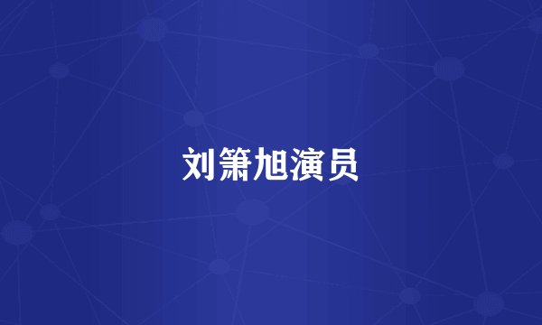刘箫旭演员