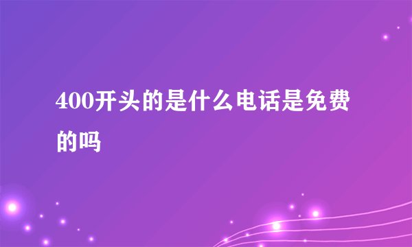 400开头的是什么电话是免费的吗