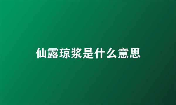 仙露琼浆是什么意思