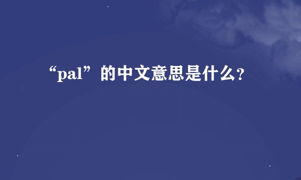 “pal”的中文意思是什么？