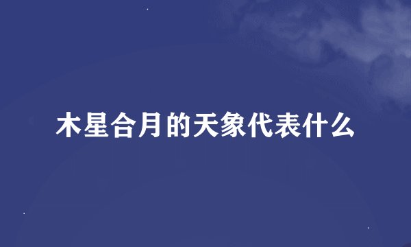 木星合月的天象代表什么