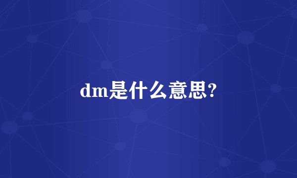 dm是什么意思?