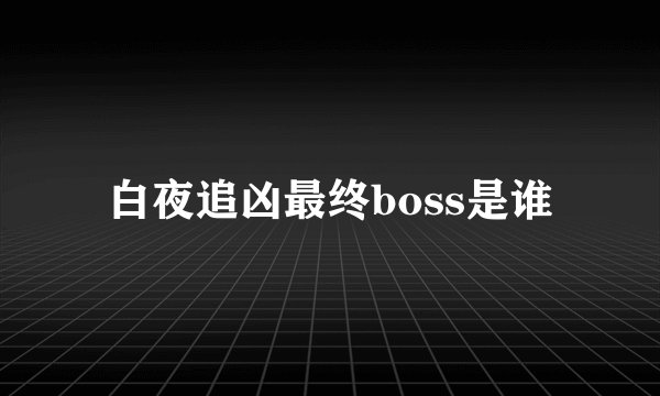 白夜追凶最终boss是谁