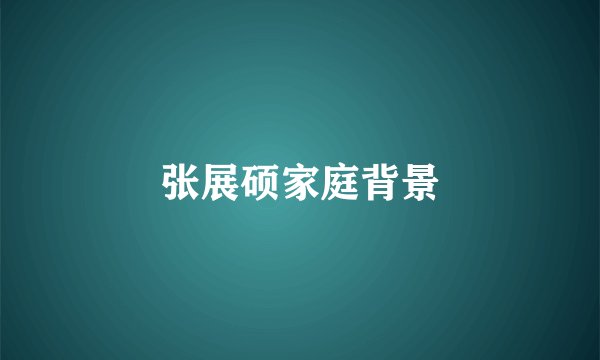 张展硕家庭背景