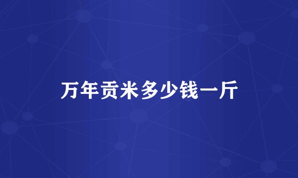 万年贡米多少钱一斤