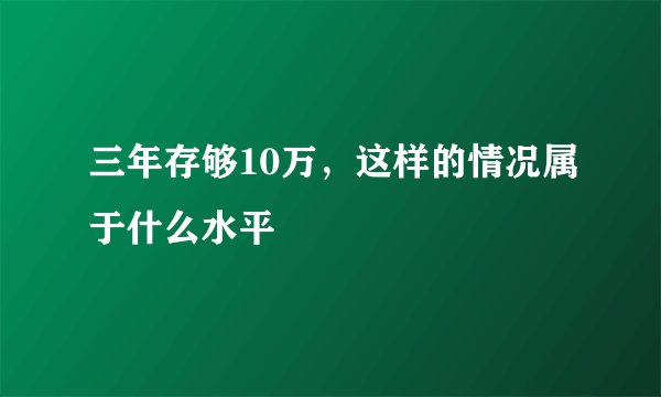 三年存够10万，这样的情况属于什么水平