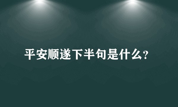平安顺遂下半句是什么？