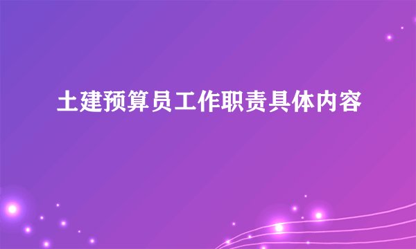 土建预算员工作职责具体内容
