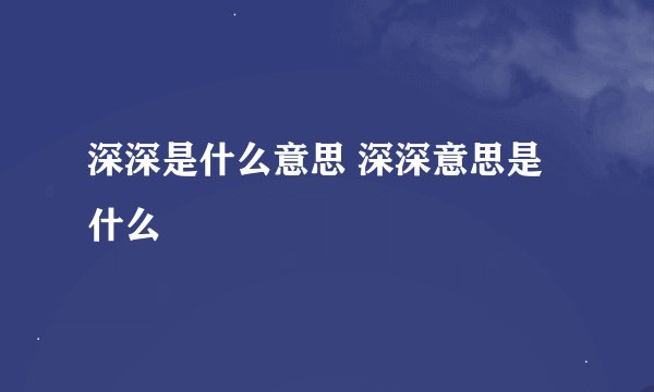 深深是什么意思 深深意思是什么
