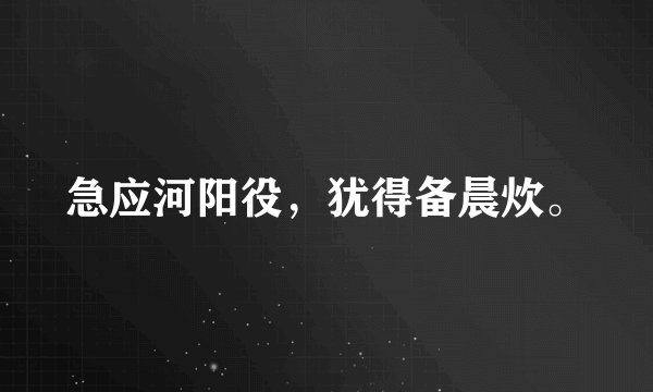 急应河阳役，犹得备晨炊。