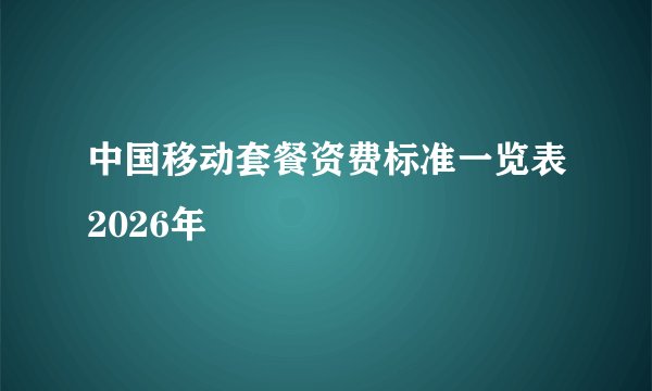 中国移动套餐资费标准一览表2026年