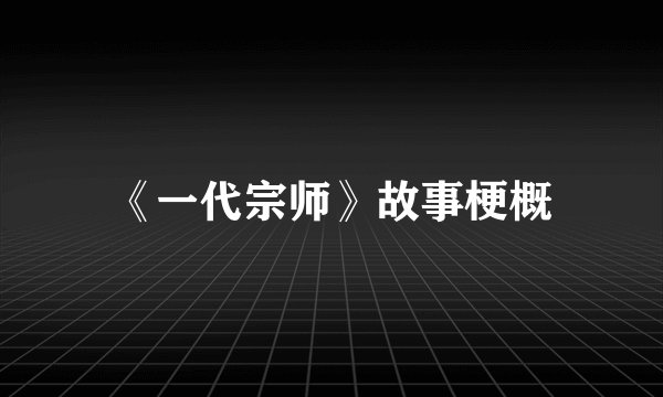 《一代宗师》故事梗概