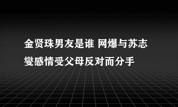 金贤珠男友是谁 网爆与苏志燮感情受父母反对而分手