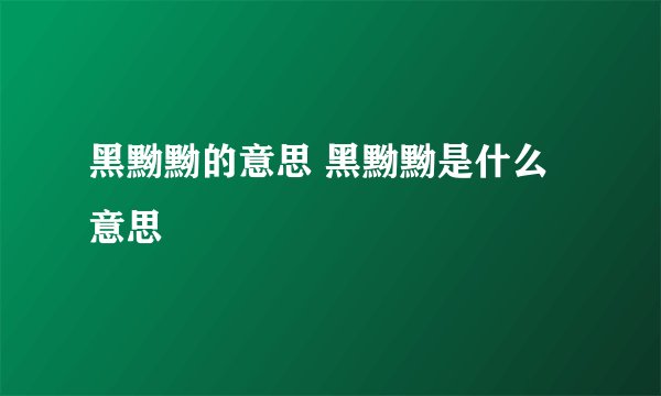 黑黝黝的意思 黑黝黝是什么意思