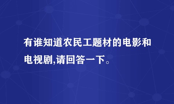 有谁知道农民工题材的电影和电视剧,请回答一下。