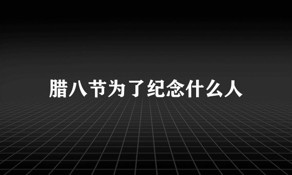 腊八节为了纪念什么人