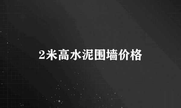 2米高水泥围墙价格