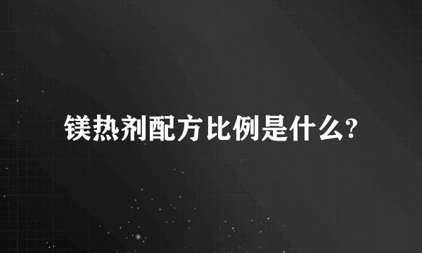 镁热剂配方比例是什么?