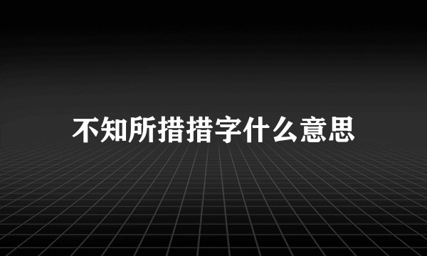 不知所措措字什么意思
