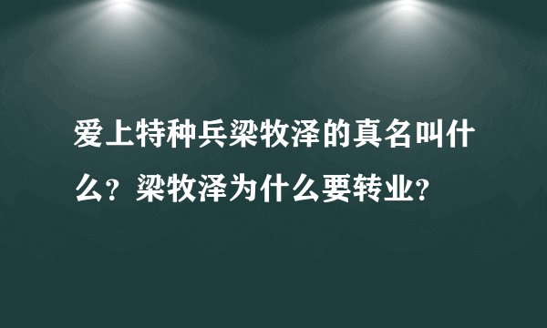 爱上特种兵梁牧泽的真名叫什么？梁牧泽为什么要转业？