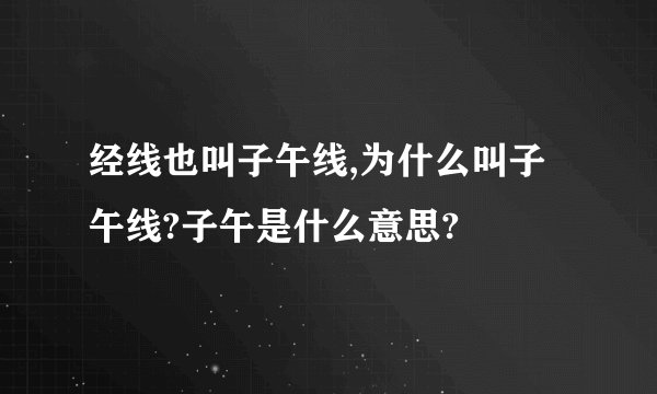 经线也叫子午线,为什么叫子午线?子午是什么意思?