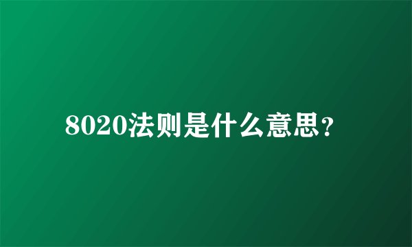 8020法则是什么意思？