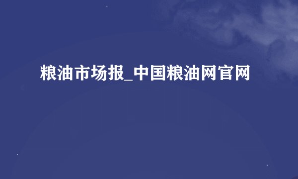 粮油市场报_中国粮油网官网