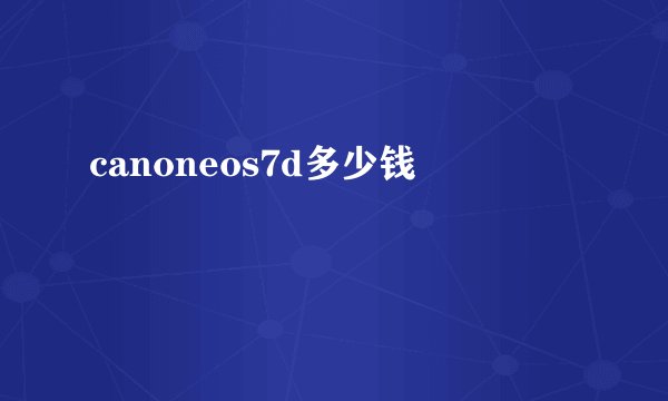canoneos7d多少钱