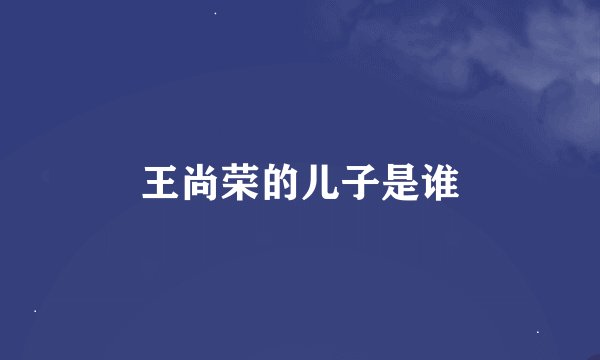 王尚荣的儿子是谁