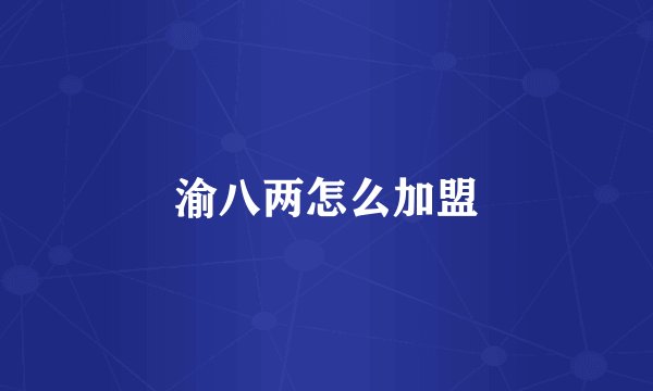 渝八两怎么加盟