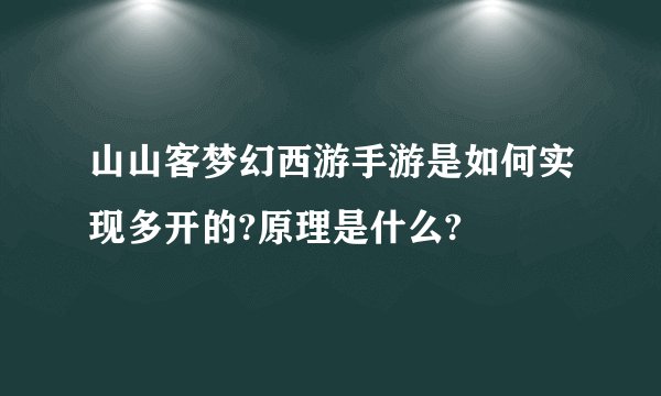 山山客梦幻西游手游是如何实现多开的?原理是什么?