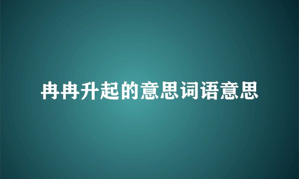冉冉升起的意思词语意思