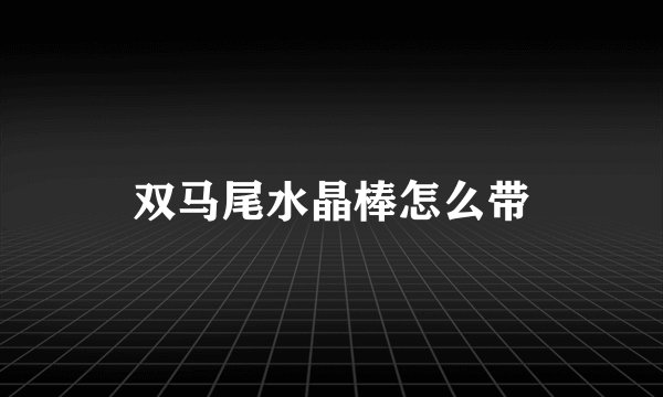 双马尾水晶棒怎么带